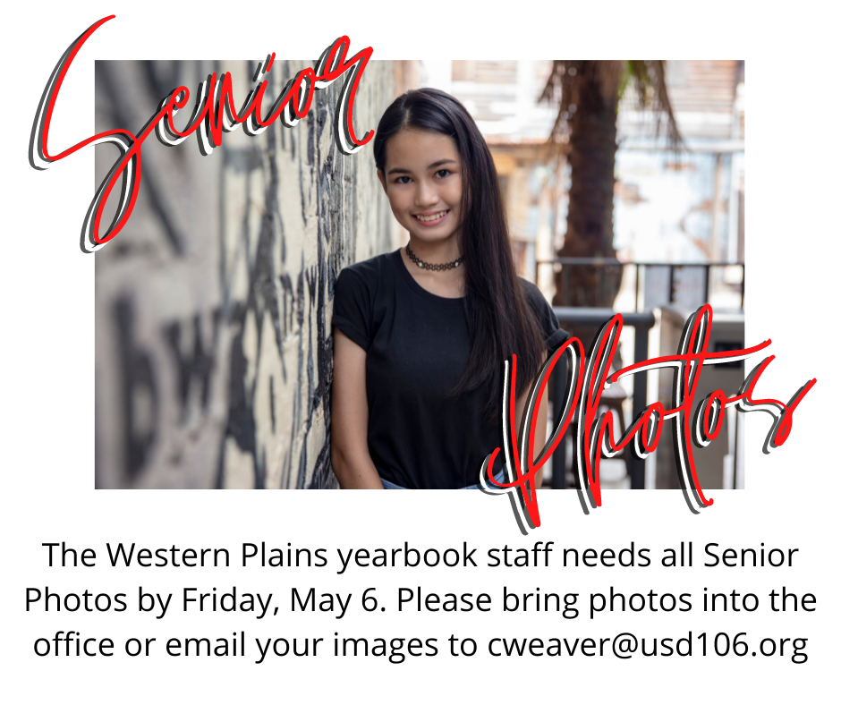 The Western Plains yearbook staff needs all Senior Photos by Friday, May 6. Please bring photos into the office or email your images to cweaver@usd106.org